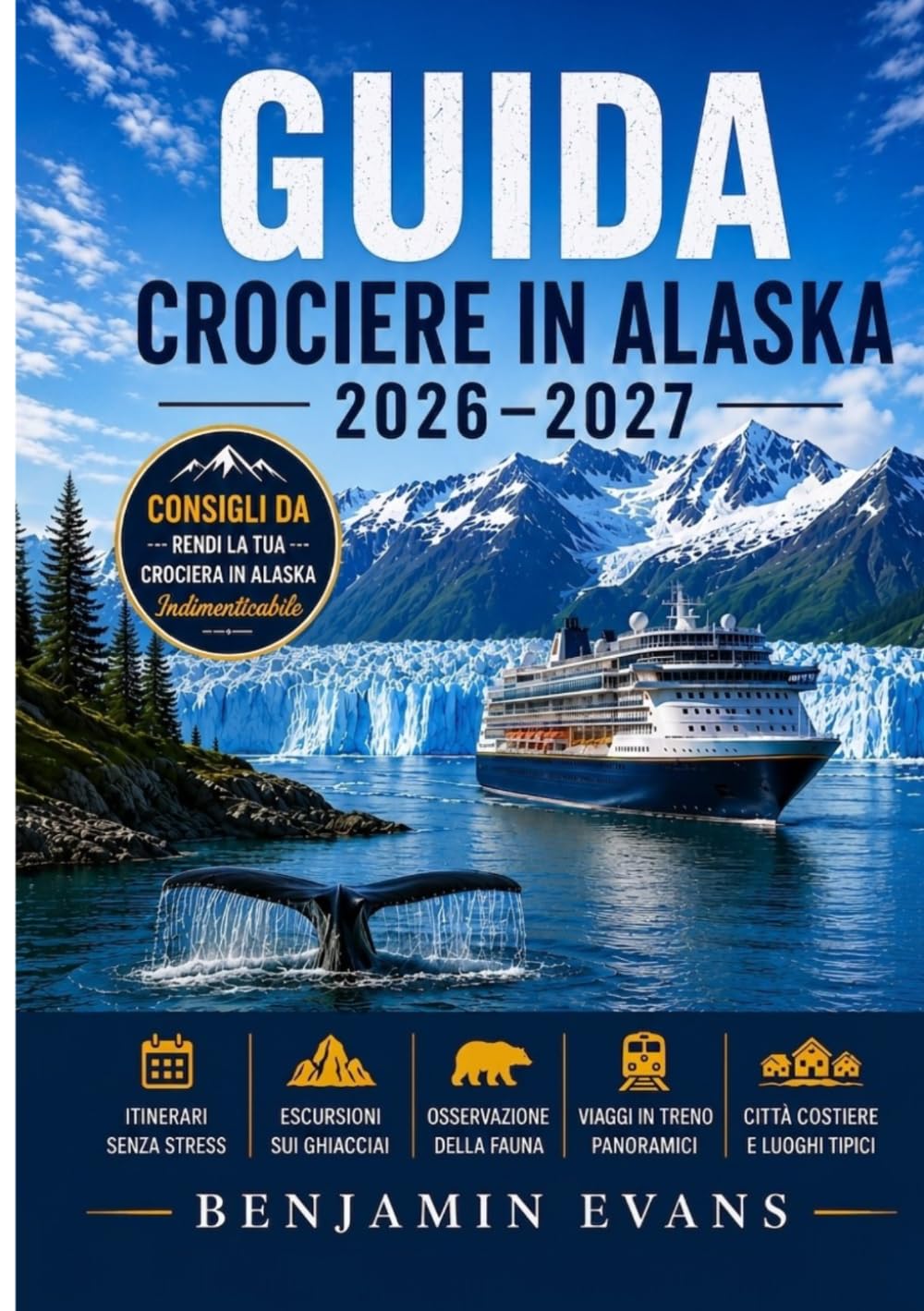 GUIDA CROCIERE IN ALASKA 2026–2027: Itinerari senza stress, escursioni sui ghiacciai, avvistamento della fauna selvatica, viaggi panoramici in treno, ... per una crociera in Alaska indimenticabile.