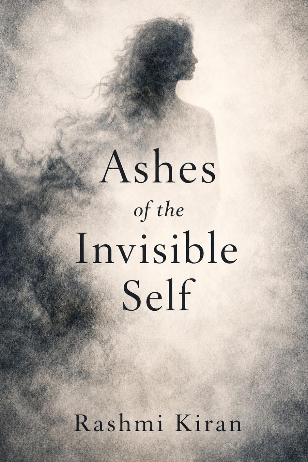 Ashes of the Invisible Self: Poems of Silence, Ash, and Endurance