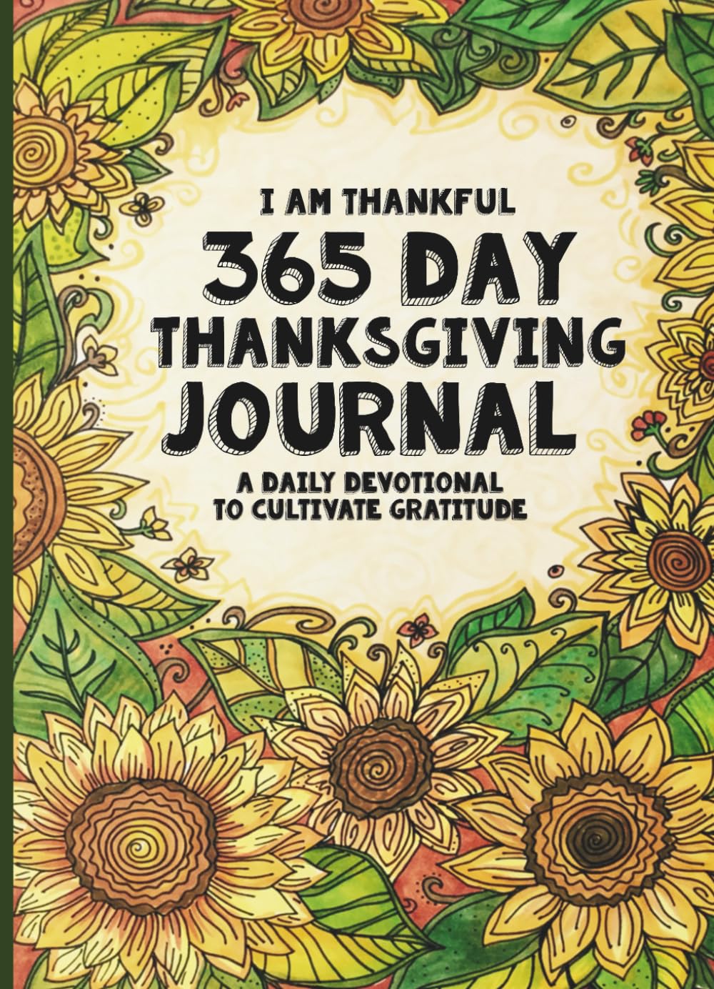 365 Day Thanksgiving Journal: I Am Thankful - A Daily Devotional Guide to Being Thankful: Volume 1 (Color, Doodle,Think & Pray)