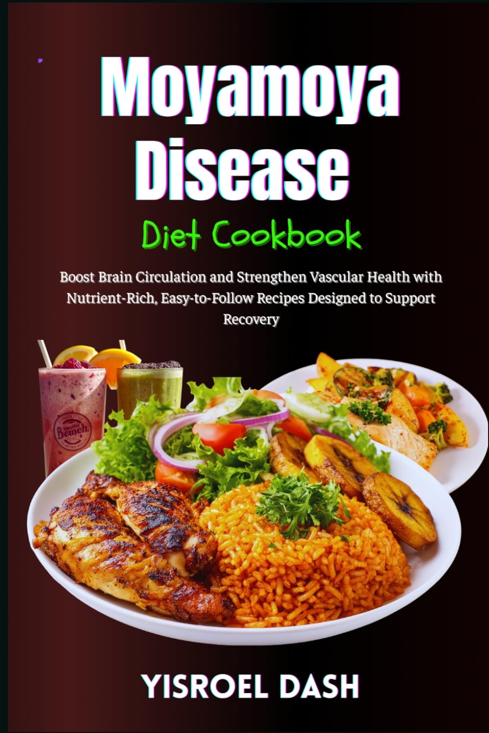 Moyamoya Disease Diet Cookbook: Boost Brain Circulation and Strengthen Vascular Health with Nutrient-Rich, Easy-to-Follow Recipes Designed to Support Recovery