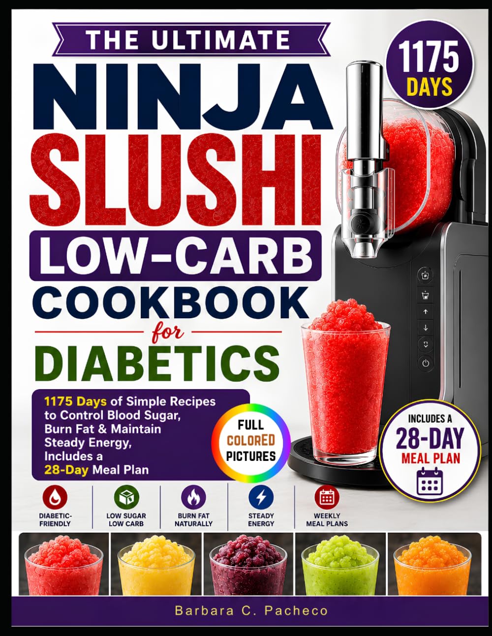 The Ultimate Ninja Slushi Low-Carb Cookbook for Diabetics: 1175 Days of Simple Recipes to Control Blood Sugar, Burn Fat & Maintain Steady Energy, Includes a 28-Day Meal Plan