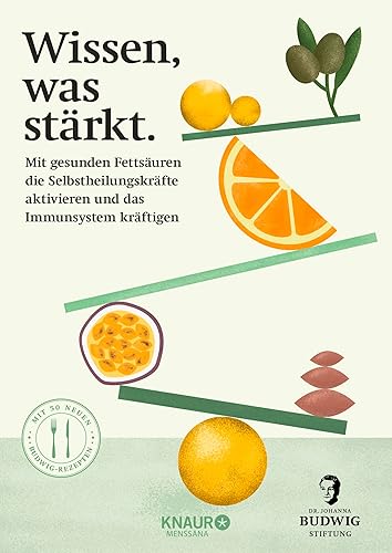 Wissen, was stärkt: Mit gesunden Fettsäuren die Selbstheilungskräfte bei Entzündungen aktivieren und das Immunsystem kräftigen | Mit 50 Budwig-Rezepten
