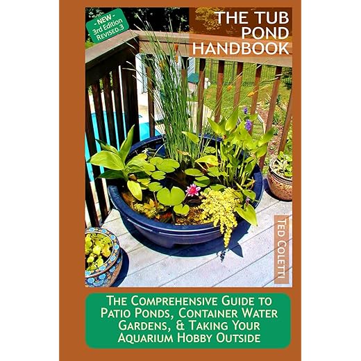 The Tub Pond Handbook: The Comprehensive Guide to Patio Ponds, Container Water Gardens, & Taking Your Aquarium Hobby Outside