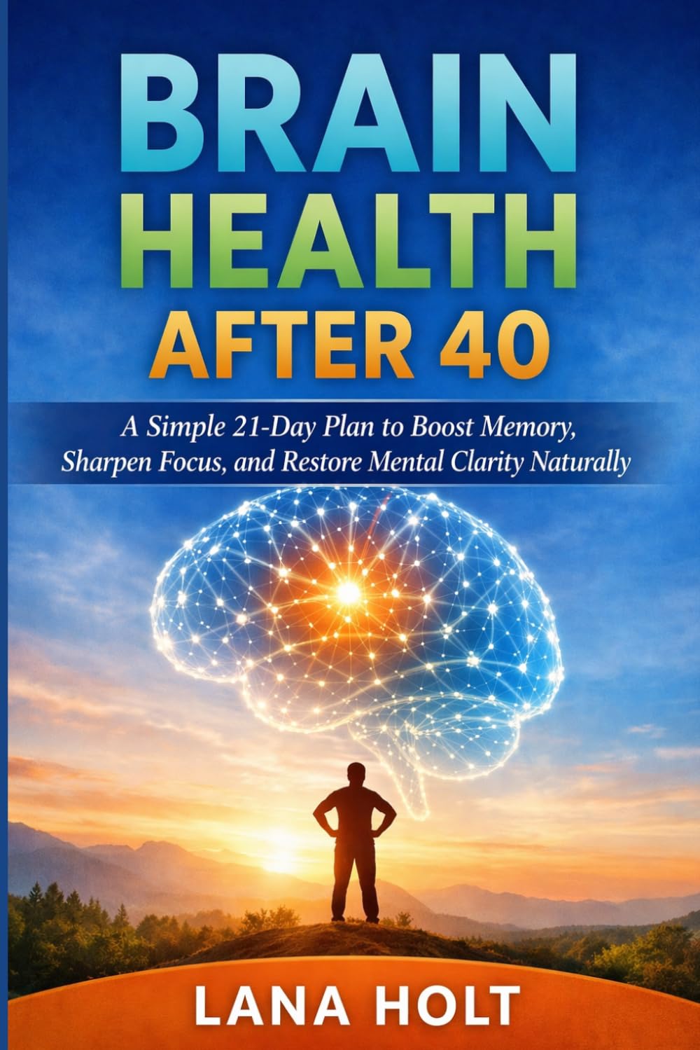 Brain Health After 40: A Simple 21-Day Plan to Boost Memory, Sharpen Focus, and Restore Mental Clarity Naturally