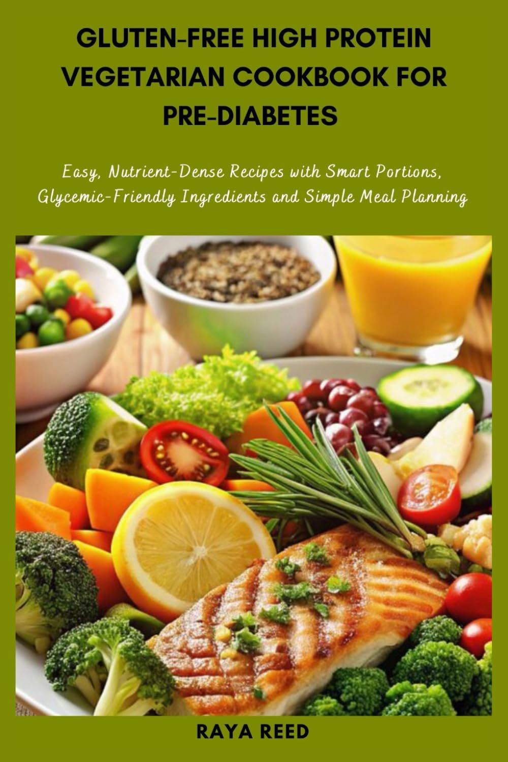 Gluten-free High Protein Vegetarian Cookbook for Pre-Diabetes: Easy, Nutrient-Dense Recipes with Smart Portions, Glycemic-Friendly Ingredients and Simple Meal Planning