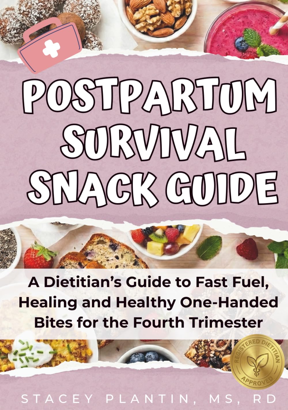 POSTPARTUM SURVIVAL SNACK GUIDE: A Dietitian’s Guide to Fast Fuel, Healing and Healthy One-Handed Bites for the Fourth Trimester