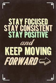 Stay Focused Stay Consistent Stay Positive Keep Moving Forward Motivational Brown Inspirational Teamwork Quote Inspire Quotation Gratitude Positivity Cool Wall Art Print Poster 24x36