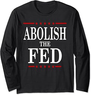 Abolish The Fed Libertarian Anti-Government Freedom Funny Long Sleeve T-Shirt