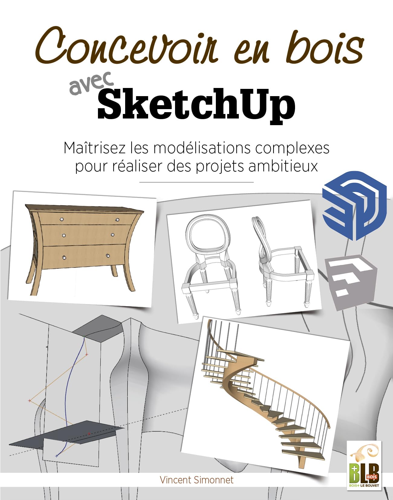 Concevoir en bois avec SketchUP: Maîtriser les modélisations complexes pour réaliser des projets ambitieux