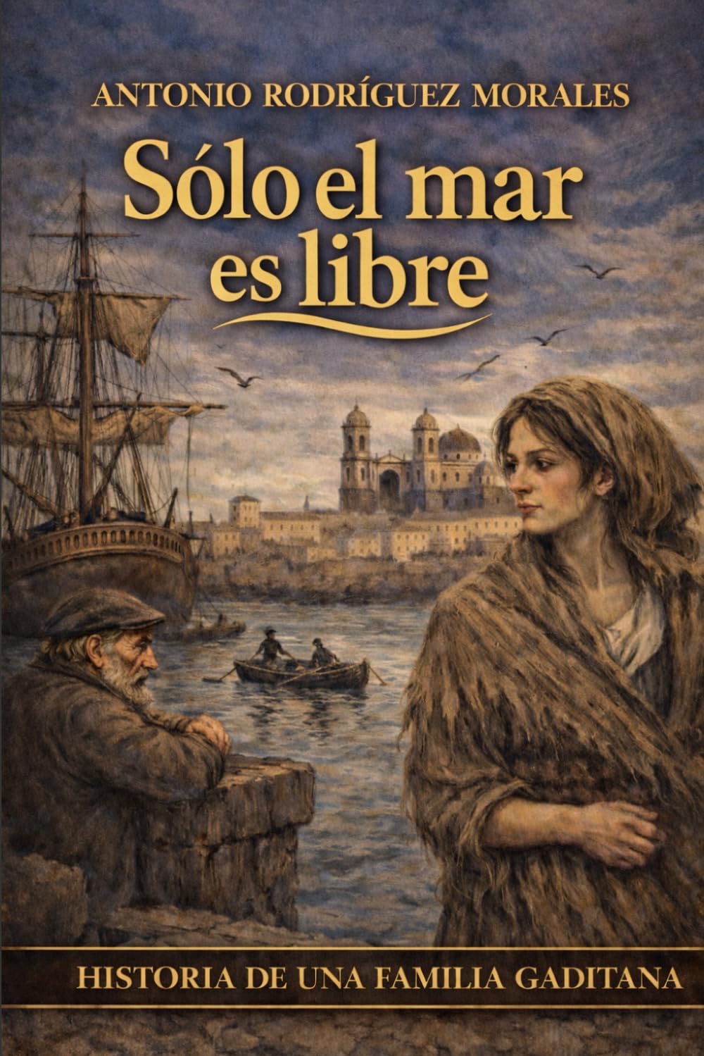 Sólo el mar es libre: Historia de una familia gaditana