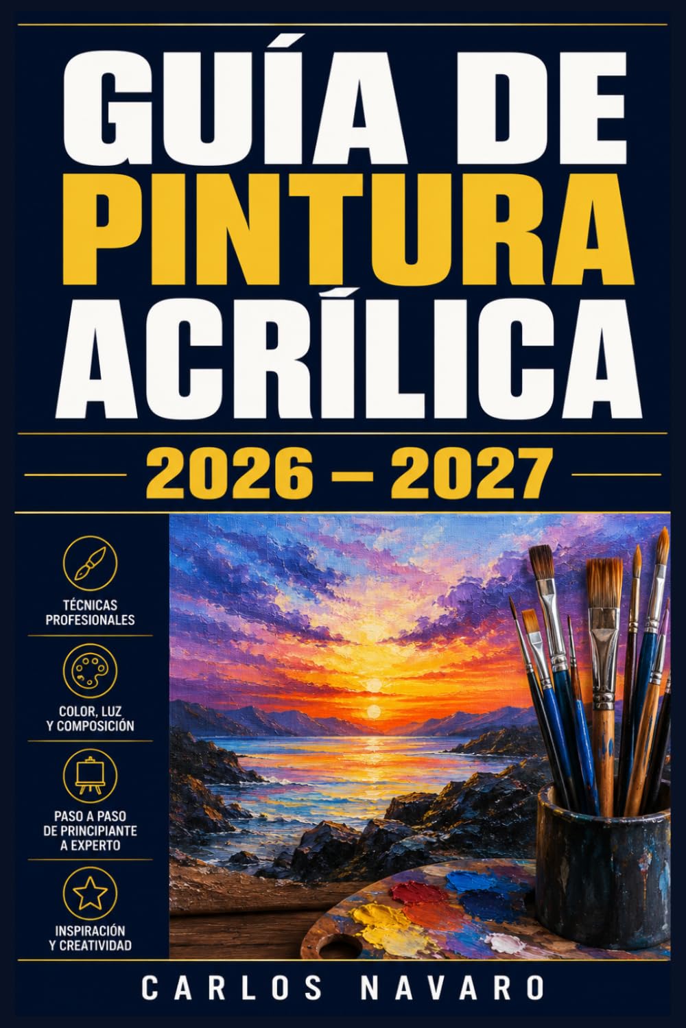 GUÍA DE PINTURA ACRÍLICA 2026 – 2027: Técnicas Esenciales y Proyectos Paso a Paso para Dominar el Arte del Color, la Mezcla y la Textura en el Lienzo