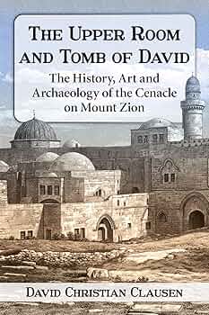 Amazon.com: The Upper Room and Tomb of David: The History, Art and  Archaeology of the Cenacle on Mount Zion: 9781476663050: Clausen, David  Christian: Books