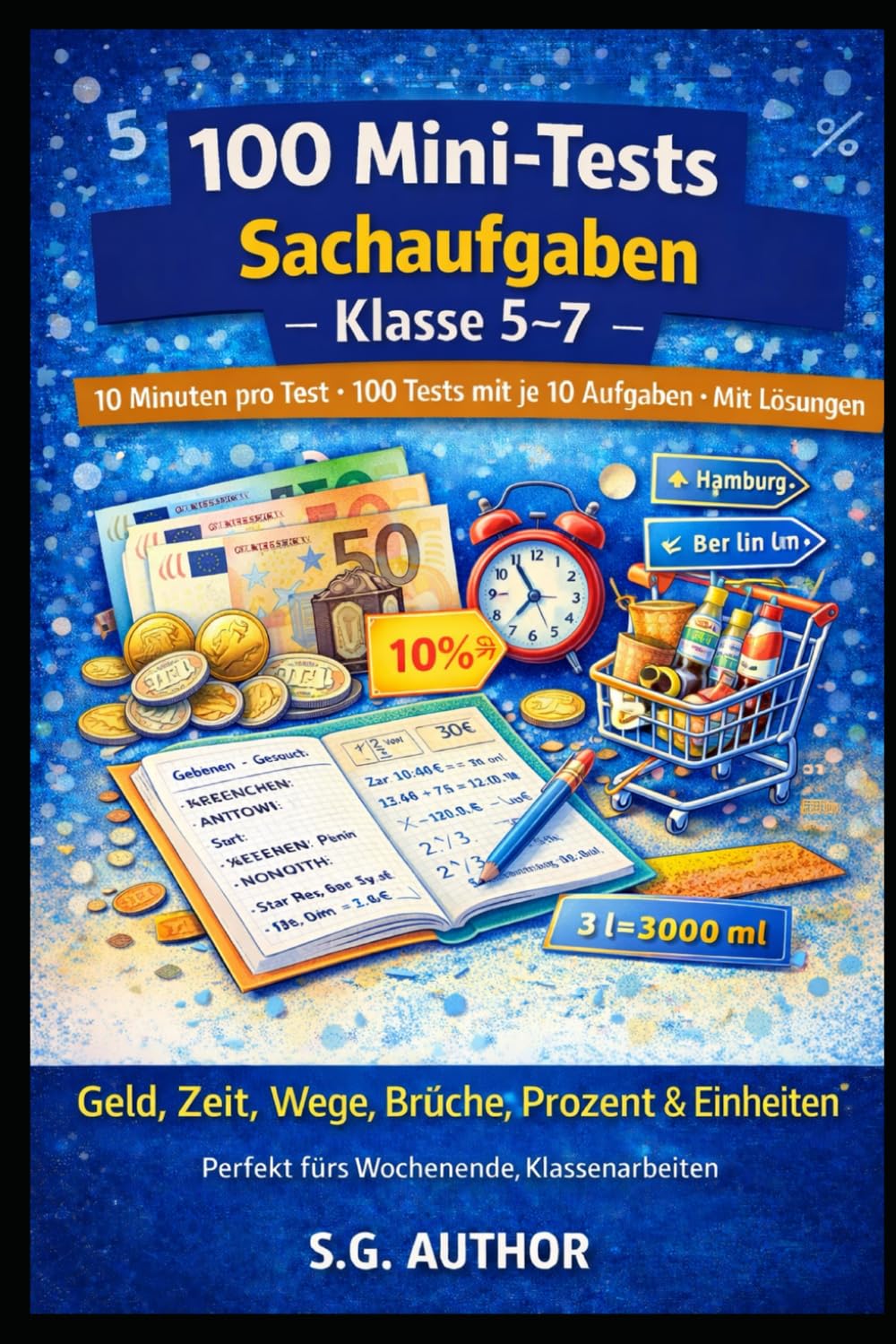 100 Mini-Tests Mathematik: Sachaufgaben: 10 Minuten pro Test · 100 Tests mit je 10 Aufgaben · Mit Lösungen · Geld, Zeit, Wege, Brüche, Prozent & Einheiten