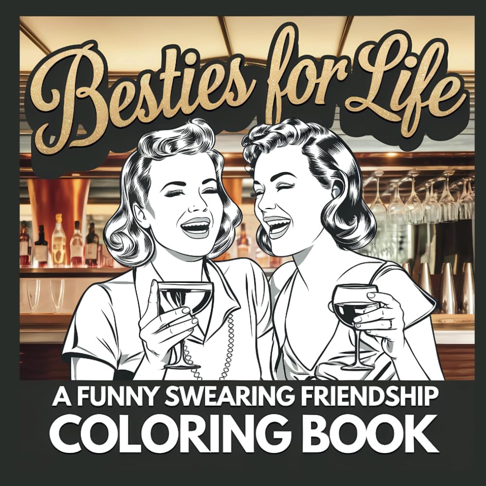 Besties For Life A Funny Swearing Friendship Coloring Book: For The Friends Who Stick Together, Laugh Together, and Swear Together