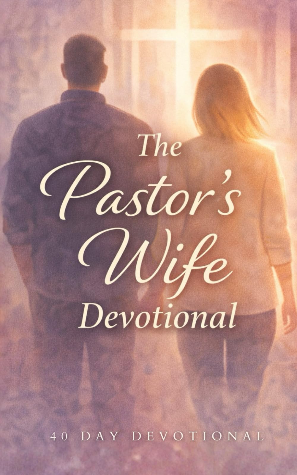 The Pastor's Wife Devotional: 40 Days of Faith, Encouragement, and Prayer for Christian Women in Ministry: Daily Inspirational Devotions for Pastors' Wives, Church Leaders, and Ministry Spouses