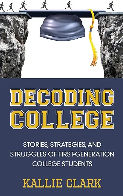Decoding College: Stories, Strategies, and Struggles of First-Generation...