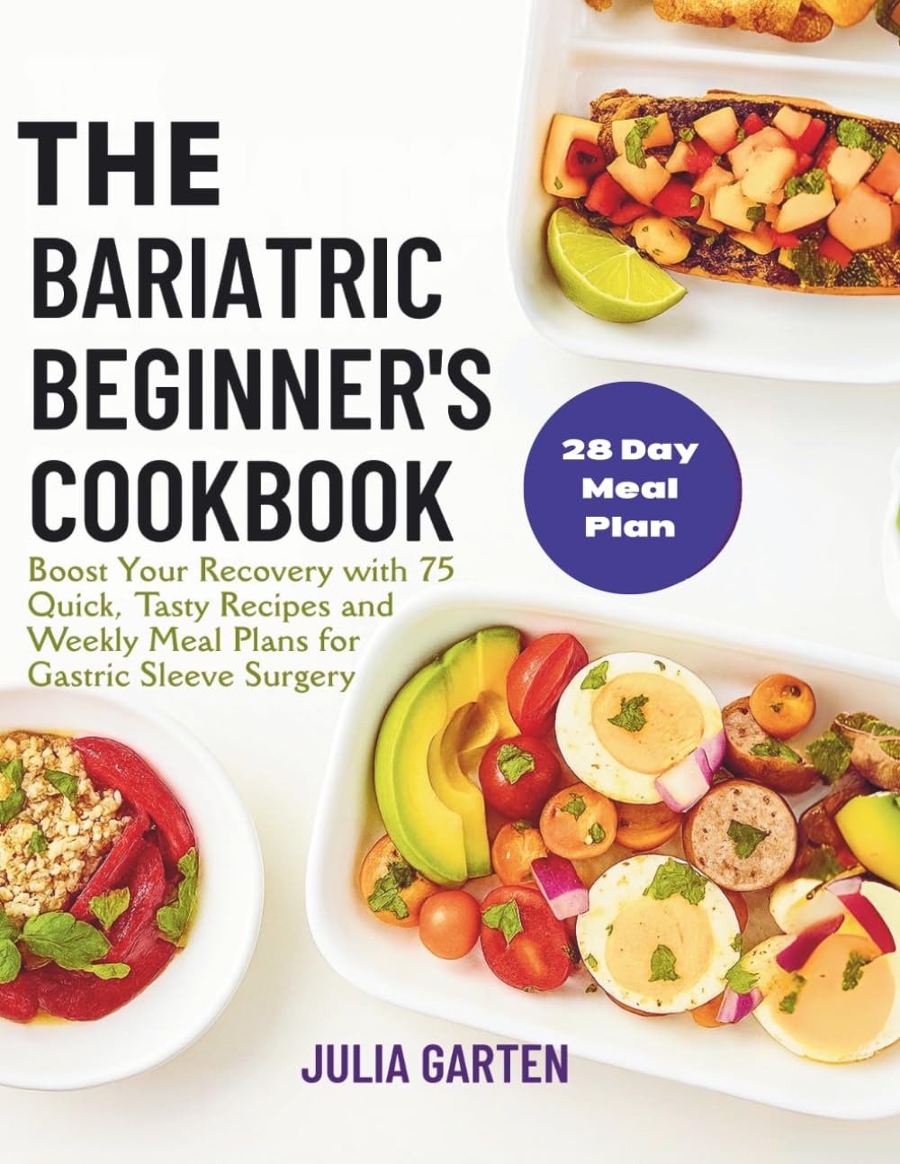 The Bariatric Beginner's Cookbook: Boost Your Recovery with 75 Quick, Tasty Recipes and Weekly Meal Plans for Gastric Sleeve Surgery