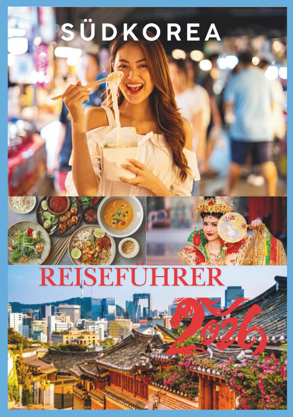 SÜDKOREA-REISEFÜHRER 2026: Ein umfassender Reiseführer zu Seoul, Jeju, Busan und Koreas verborgenen Schätzen.