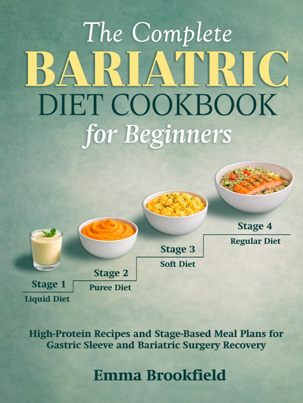 The Complete Bariatric Diet Cookbook for Beginners: High-Protein Recipes and Stage-Based Meal Plans for Gastric Sleeve and Bariatric Surgery Recovery (The Health Kitchen Series by Emma Brookfield)