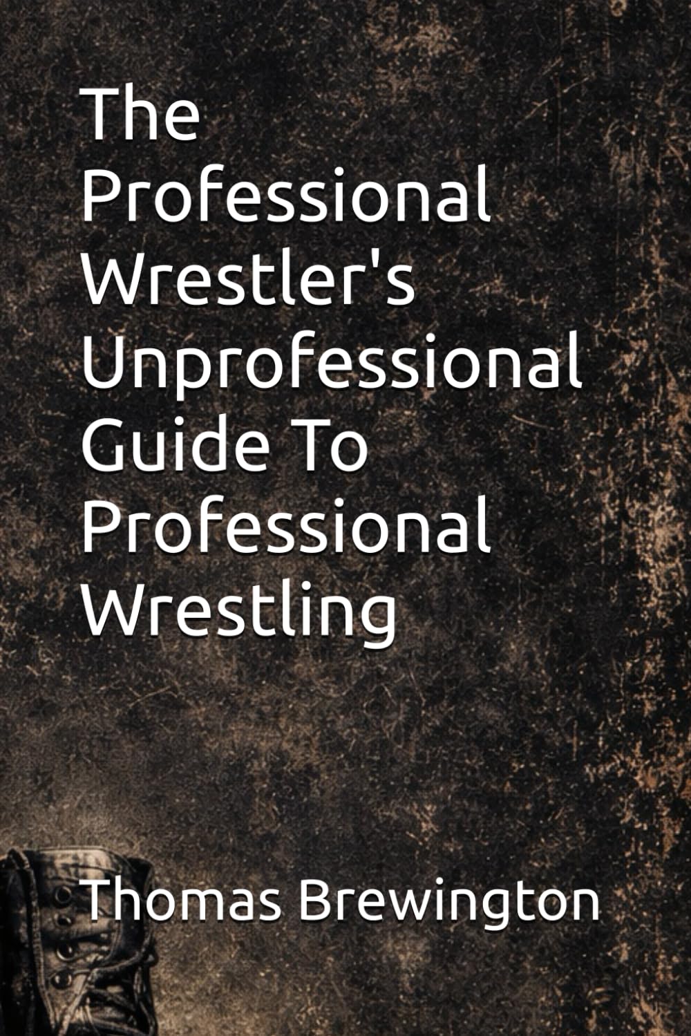The Professional Wrestler's Unprofessional Guide To Professional Wrestling