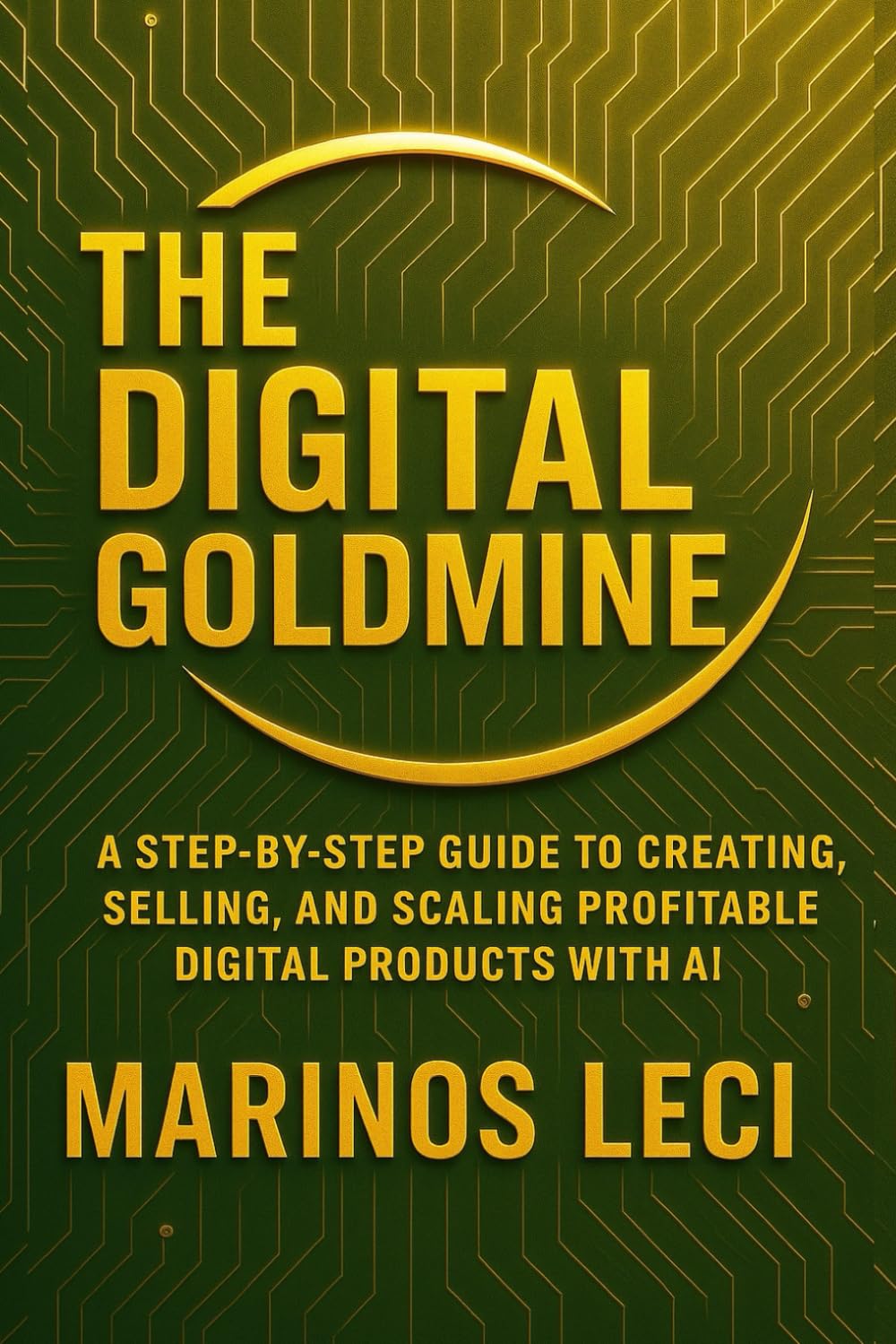 The Digital Goldmine: Create, Sell, and Scale Profitable Digital Products with AI — Even While You Sleep