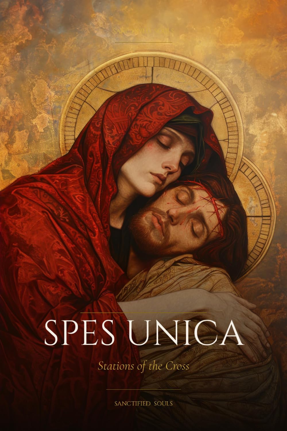 Spes Unica: Stations of the Cross: The Traditional Way of Saint Alphonsus Liguori and the Scriptural Way of the Cross — A New Catholic Edition