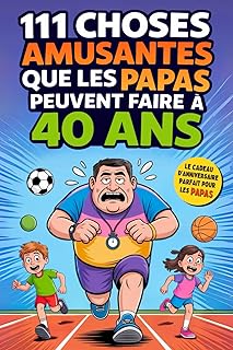 111 choses amusantes que les PAPAS peuvent faire à 40 ans: Idées originales, nouvelles expériences et des moments uniques en famille. L’idée cadeau parfaite pour les 40 ans des papas