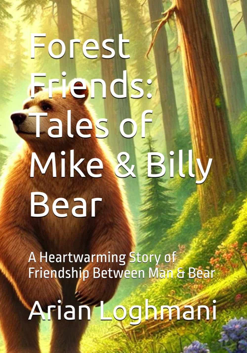 Forest Friends: Tales of Mike & Billy Bear: A Heartwarming Story of Friendship Between Man & Bear