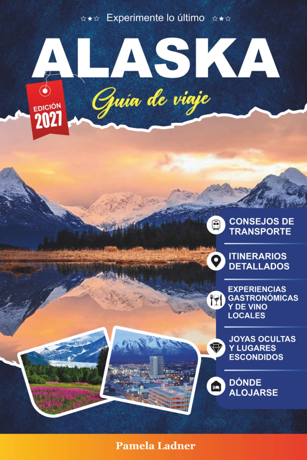 GUÍA DE VIAJE ALASKA 2027: Una guía práctica para visitantes primerizos, familias, viajeros en solitario y aventureros con presupuesto limitado
