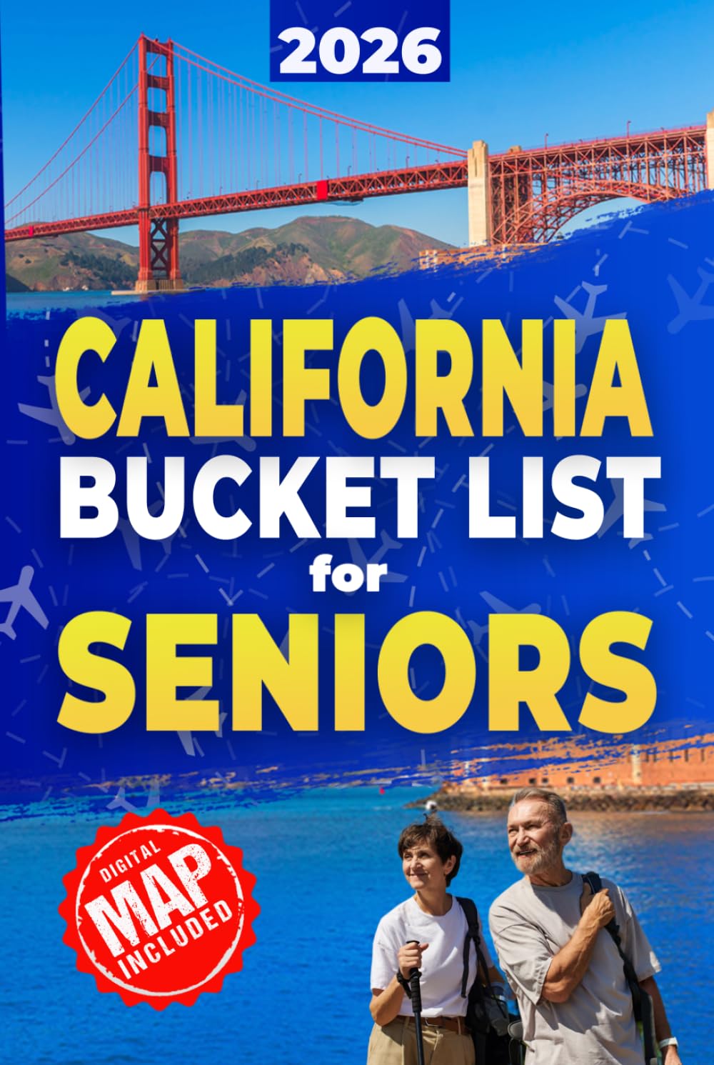 California Bucket List: Set Off on 120 Epic Adventures and Discover Incredible Destinations to Live Out Your Dreams While Creating Unforgettable Memories that Will Last a Lifetime (Map Included)