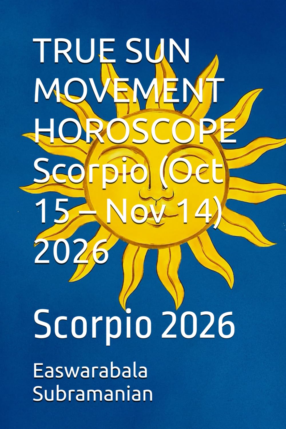 TRUE SUN MOVEMENT HOROSCOPE Scorpio (Oct 15 – Nov 14) 2026: Scorpio 2026 (SUN SIGN HOROSCOPE 2026)