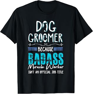 Dog Groomer Funny Dog Grooming Quote Dog Groomer Gift T-Shirt