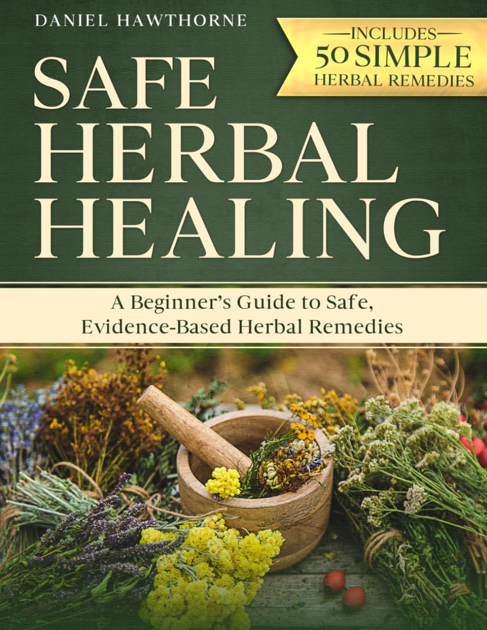 SAFE HERBAL HEALING FOR BEGINNERS: A Beginner’s Guide to Safe Evidence-Based Herbal Remedies