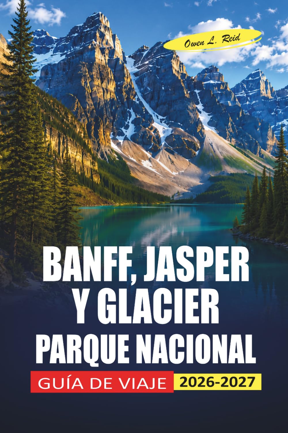 Banff, Jasper Y Glacier Parque Nacional Guía De Viaje 2026-2027: Planificación práctica para Icefields Parkway, observación de fauna y senderismo en las Montañas Rocosas (Spanish Edition)