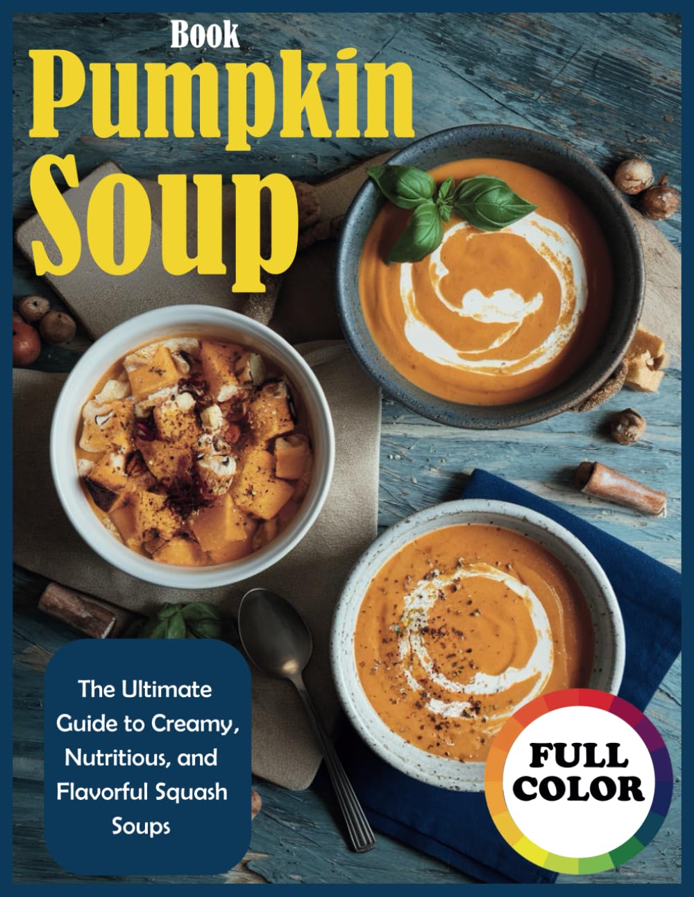 Pumpkin Soup Book: The Ultimate Guide to Creamy, Nutritious, and Flavorful Squash Soups