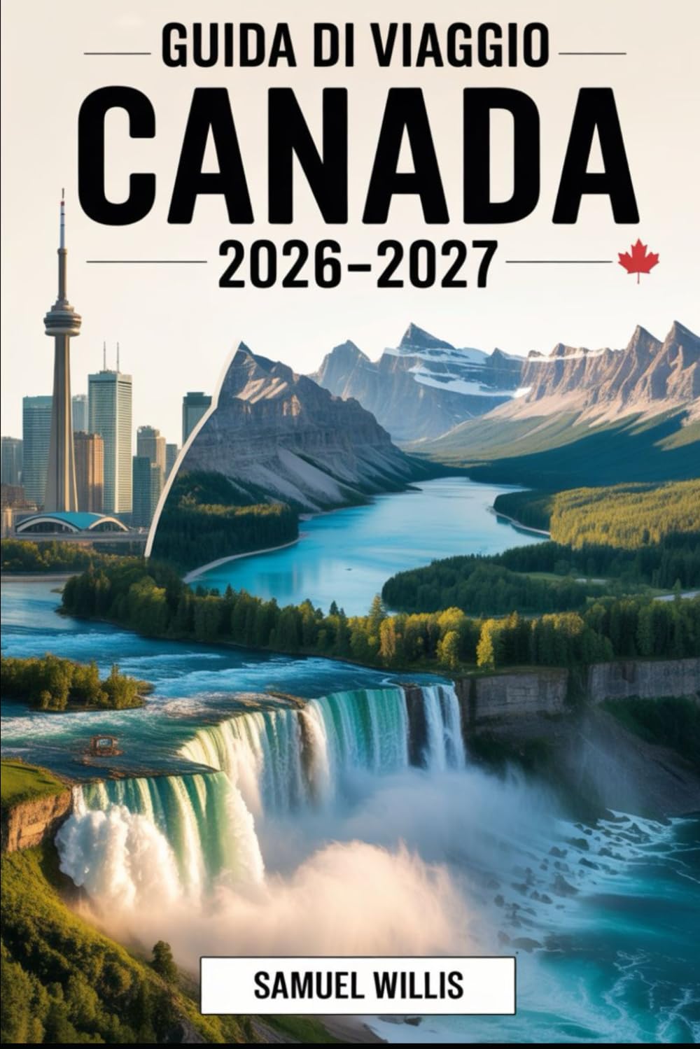 GUIDA DI VIAGGIO CANADA 2026-2027: Una guida completa per visitatori alla prima volta di Toronto,Vancouver, Montreal, Quebec City,le Cascate del ... l'Isola di Vancouver, le Montagne Rocc