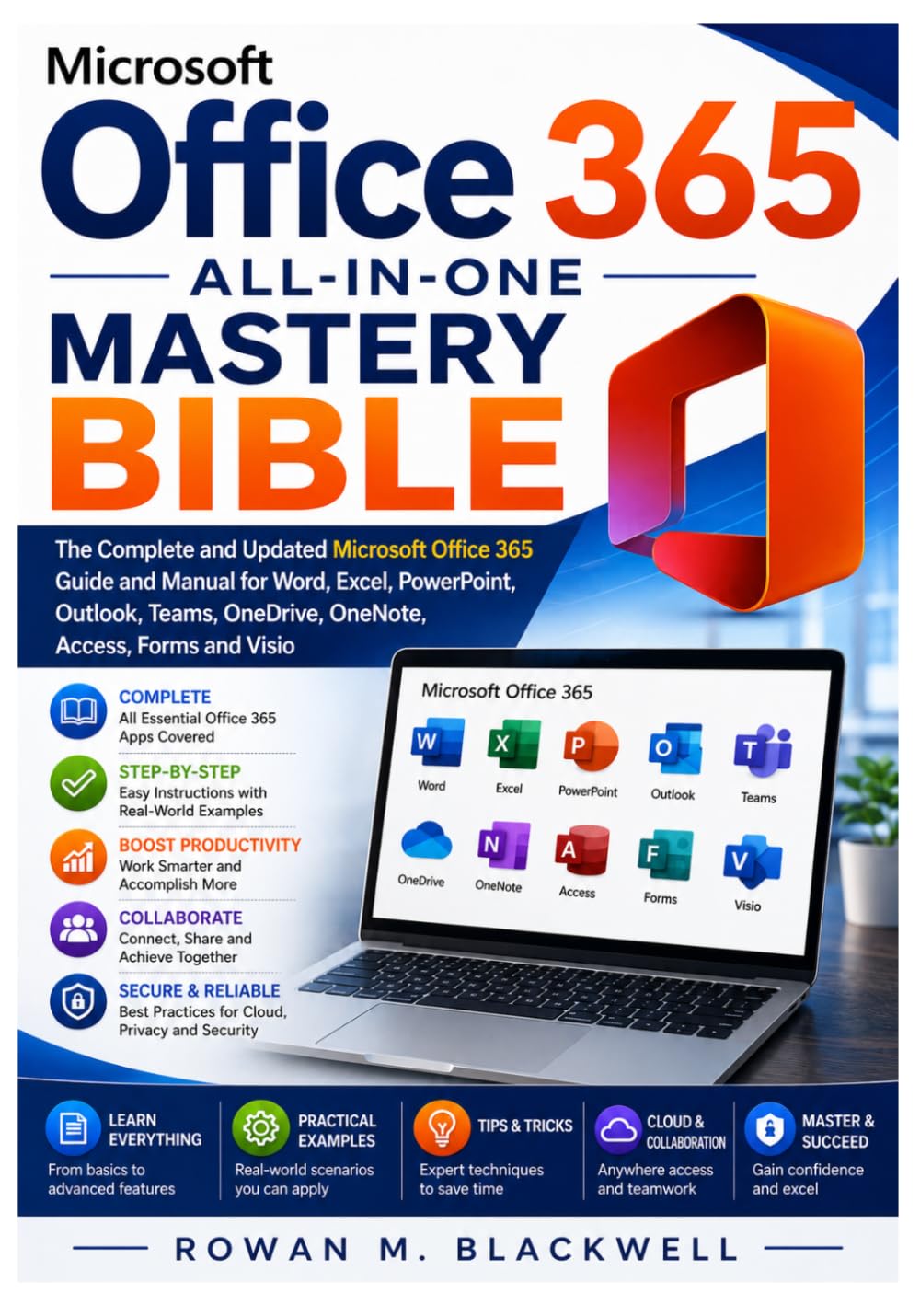 Microsoft Office 365 All-in-One Mastery Bible: The Complete and Updated Microsoft Office 365 Guide and Manual for Word, Excel, PowerPoint, Outlook, Teams, OneDrive, OneNote, Access, Forms and Visio