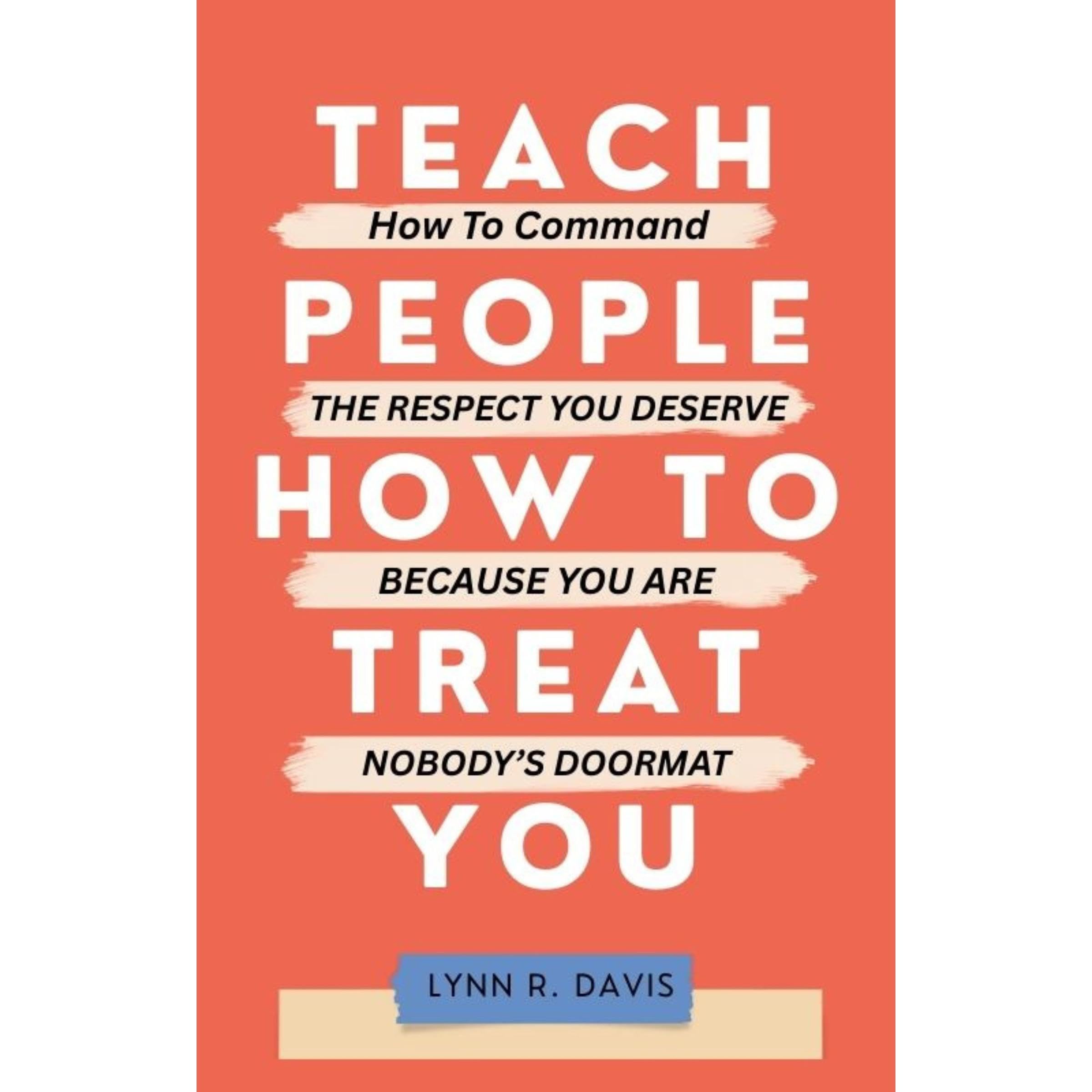 TEACH PEOPLE HOW TO TREAT YOU