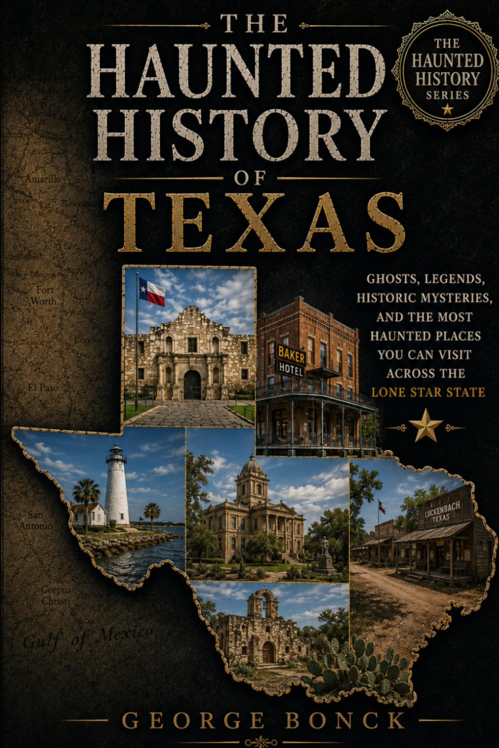 The Haunted History of Texas: Ghosts, Legends, Historic Mysteries, and the Most Haunted Places You Can Visit Across the Lone Star State