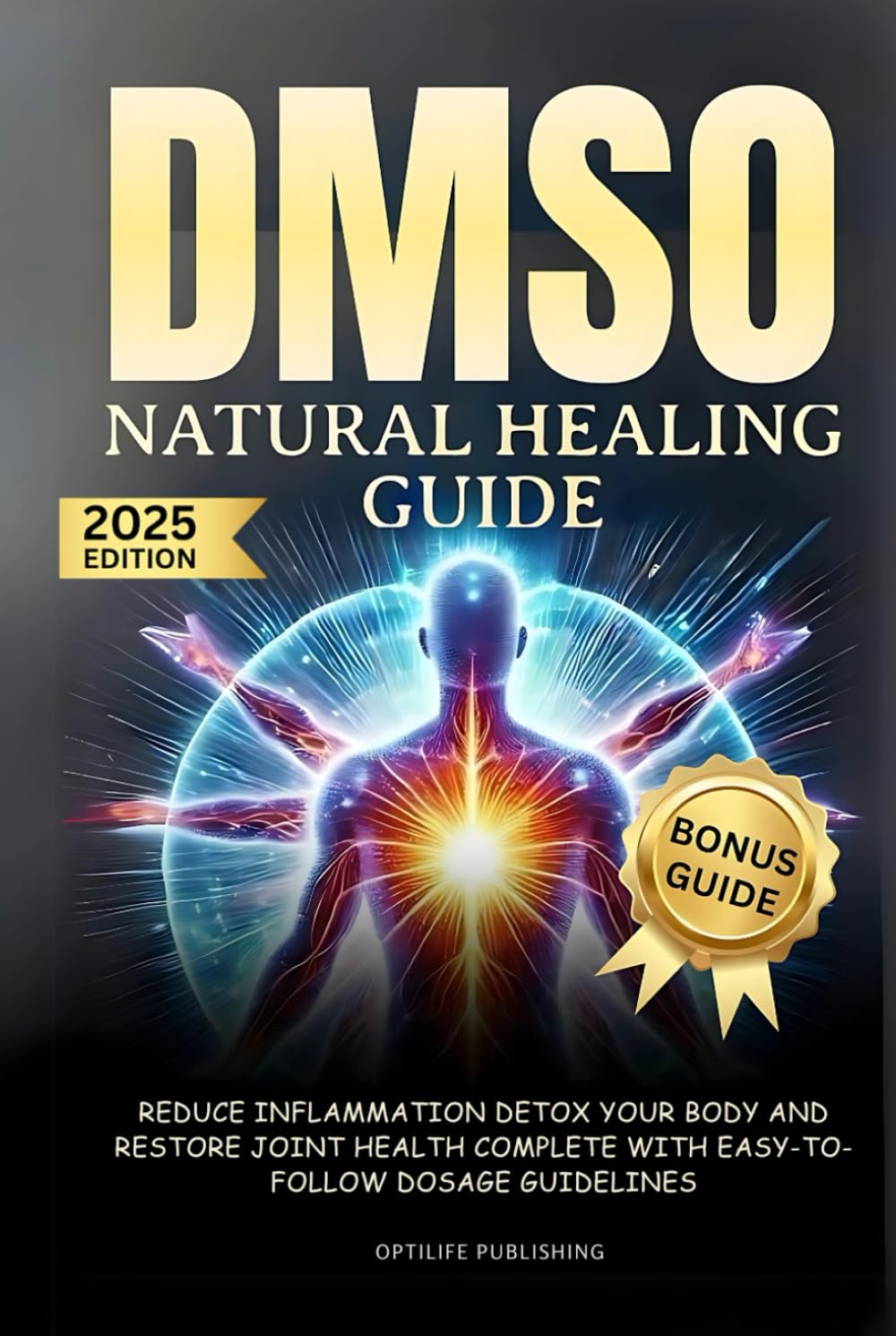 DMSO Natural Healing Guide: Reduce Inflammation Detox Your Body and Restore Joint Health Complete with Easy-to-Follow Dosage Guidelines