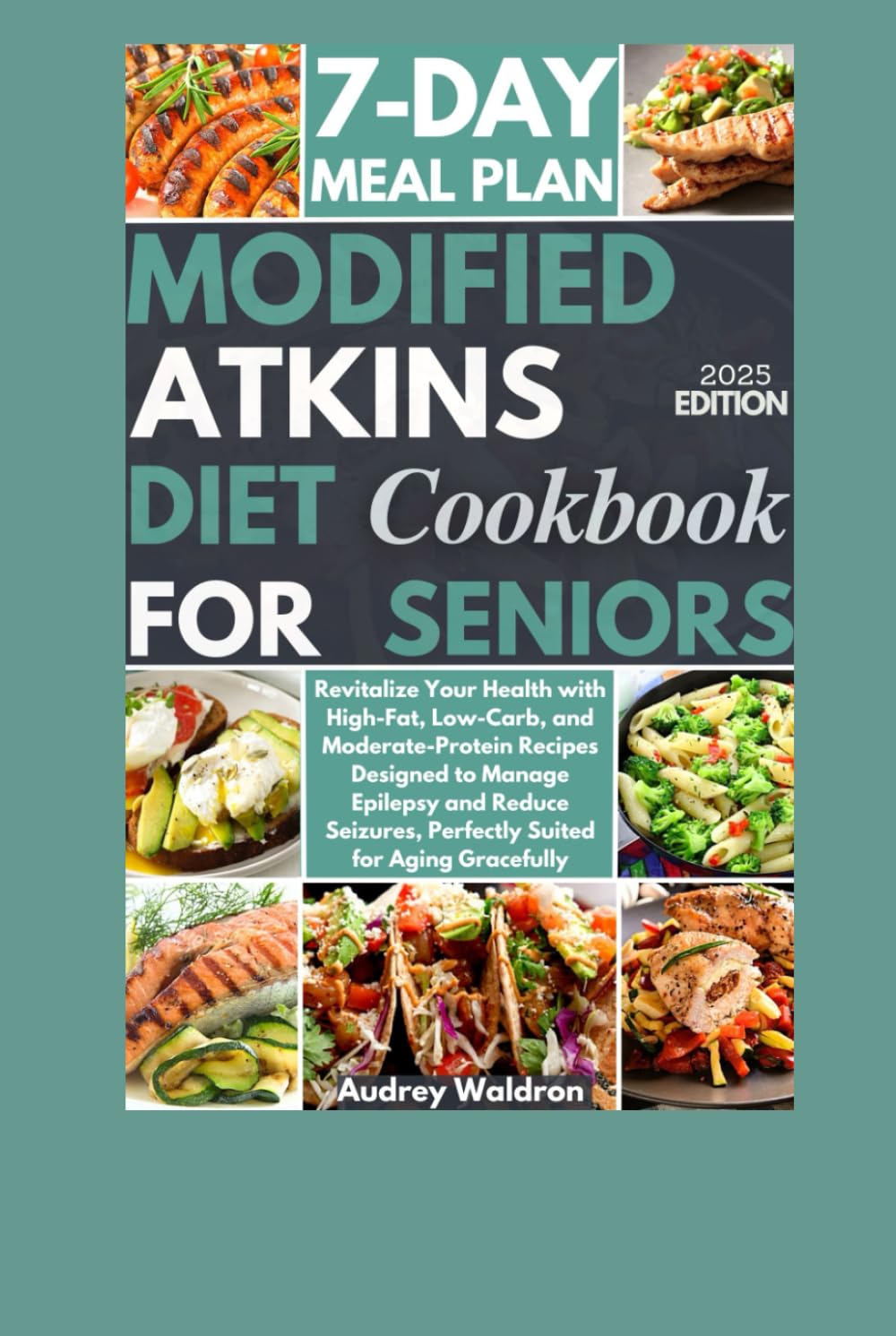 Modified Atkins Diet Cookbook For Seniors: Revitalize Your Health with High-Fat, Low-Carb, and Moderate-Protein Recipes Designed to Manage Epilepsy ... Aging Gracefully (Delicious Epilepsy Diet)