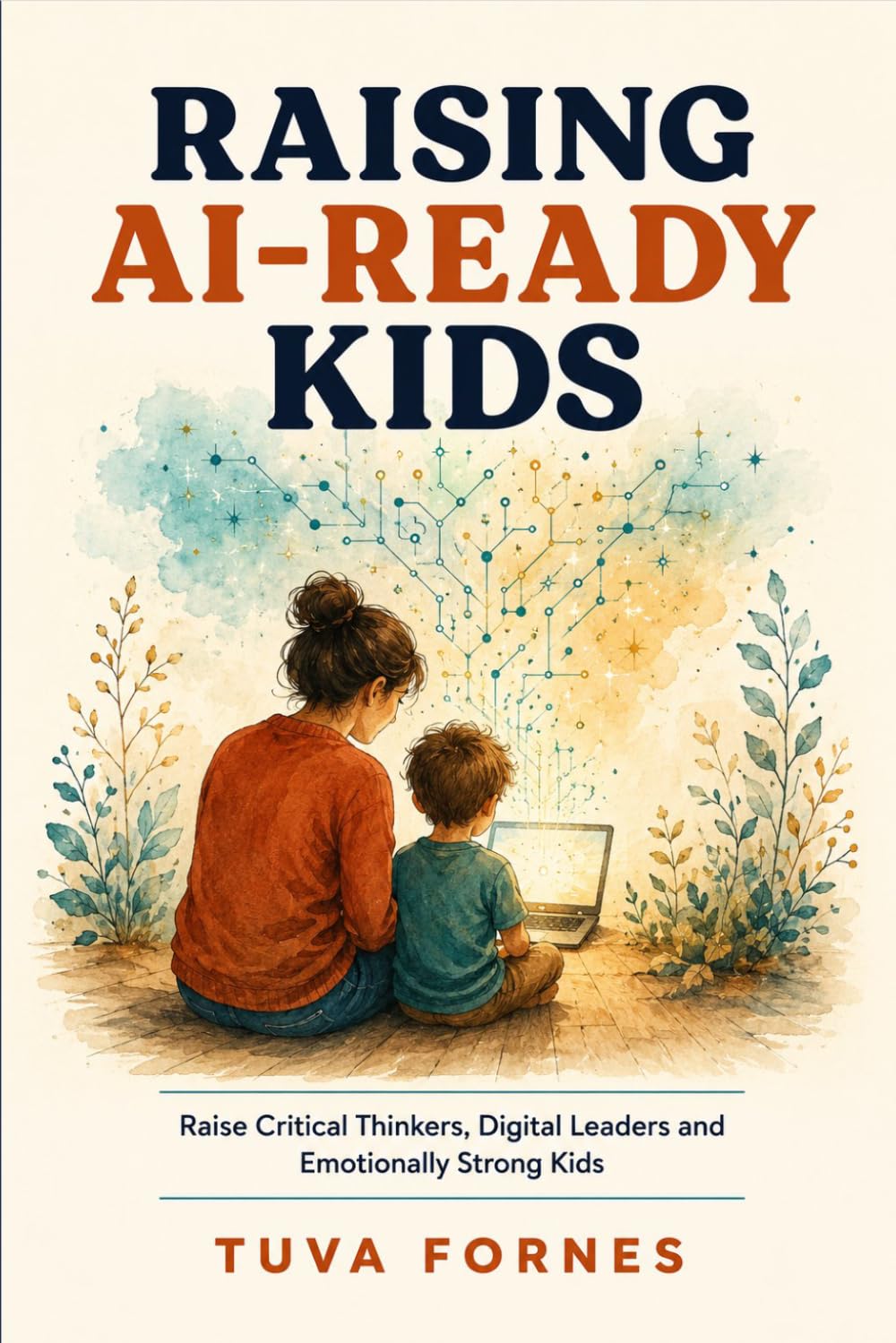 RAISING AI-READY KIDS: Raise Critical Thinkers, Digital Leaders and Emotionally Strong Kids
