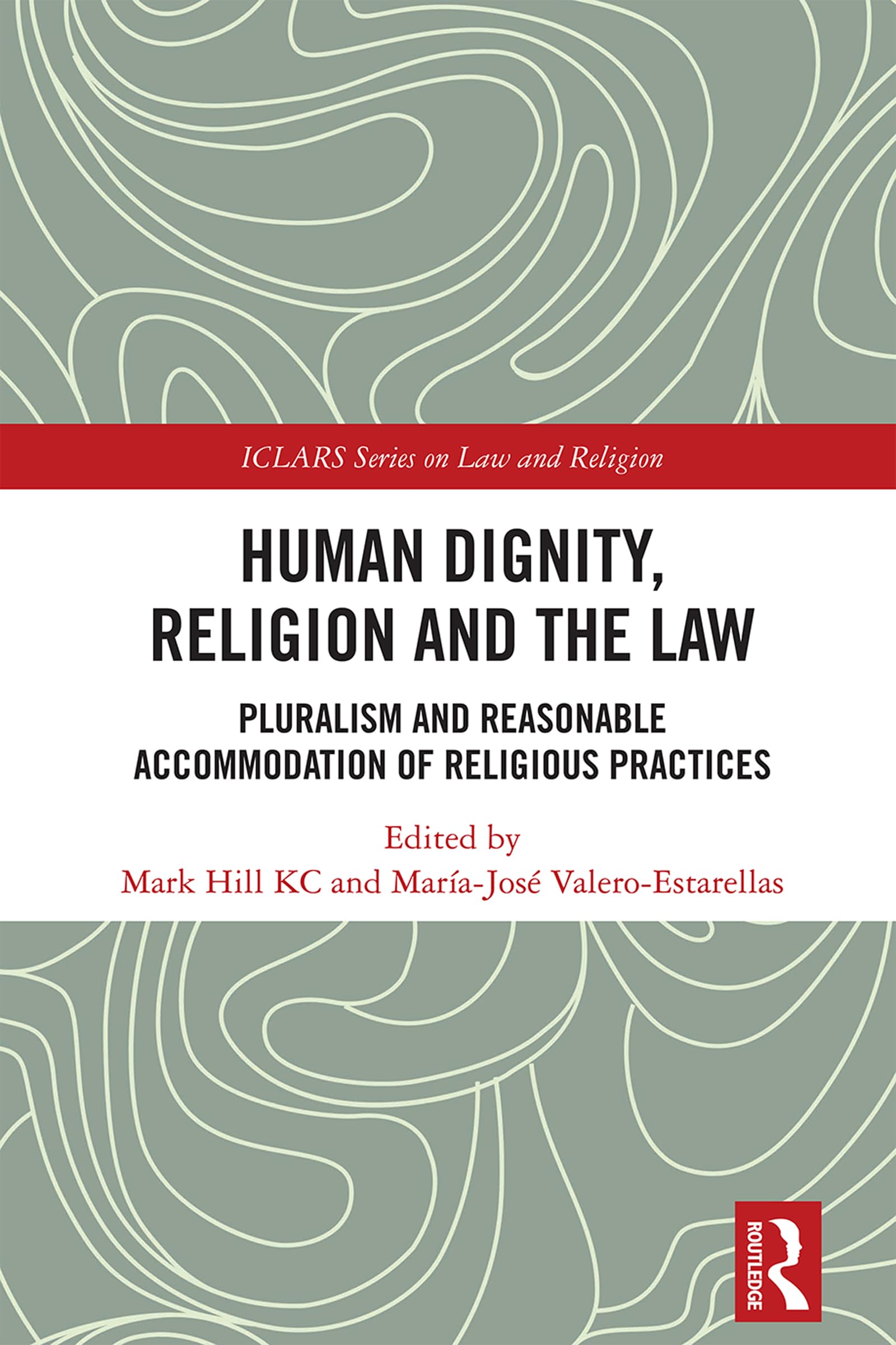 Human Dignity, Religion and the Law: Pluralism and Reasonable Accommodation of Religious Practices (ICLARS Series on Law and Religion)