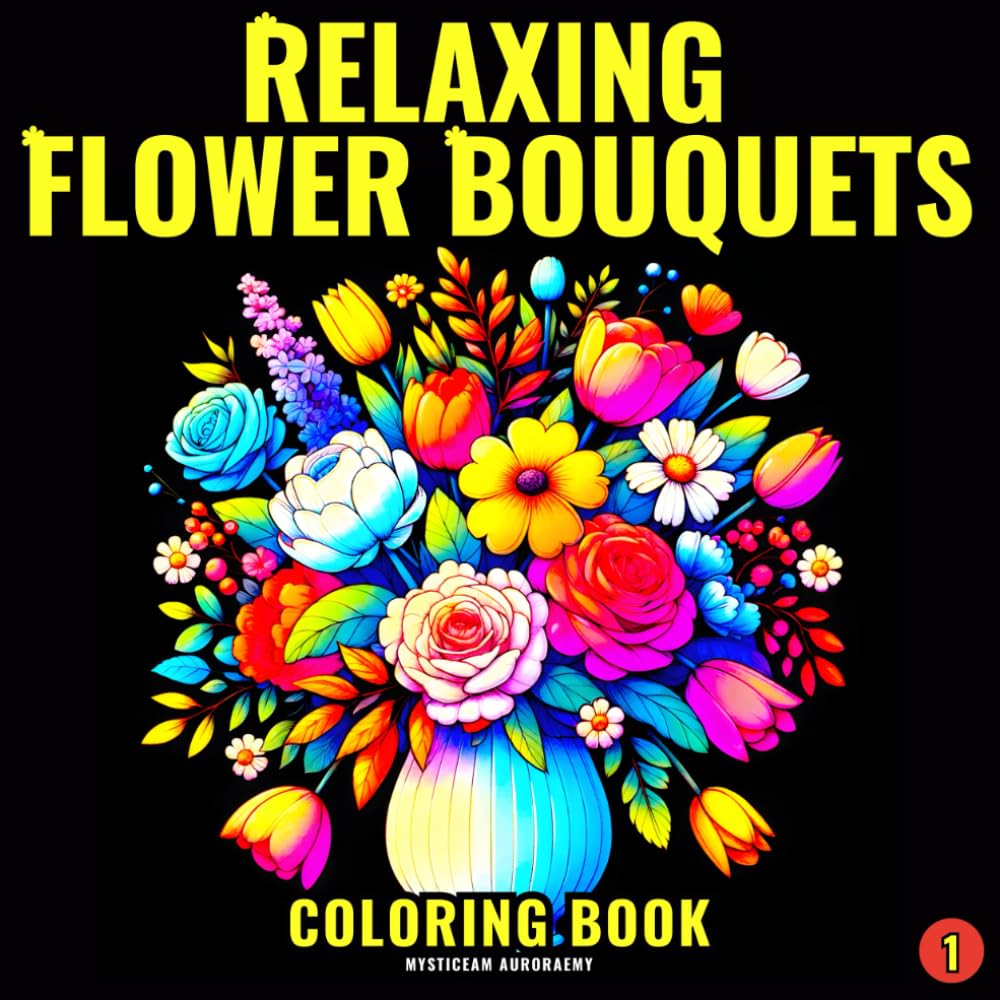 Relaxing Flower Bouquets Coloring Book: Lovely Floral Designs and Beautiful Flower Arrangements for Relaxation and Stress Relief (Relaxing Flowers Coloring Books)