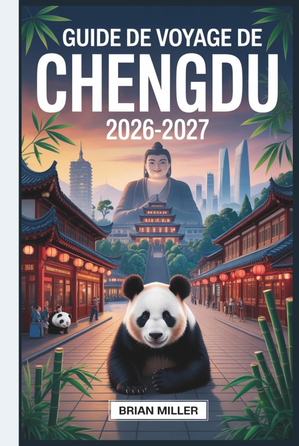 Guide de voyage de Chengdu 2026-2027: Explorez la base du panda géant, la rue ancienne Jinli, le sanctuaire Wuhou, le musée Sanxingdui, le système ... mont Qingcheng, le chaudron chaud du Sichuan
