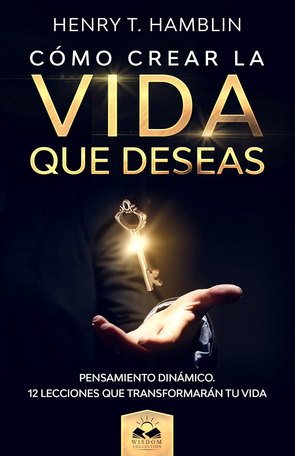 Cómo Crear la Vida que Deseas Pensamiento Dinámico (Spanish Edition) eBook