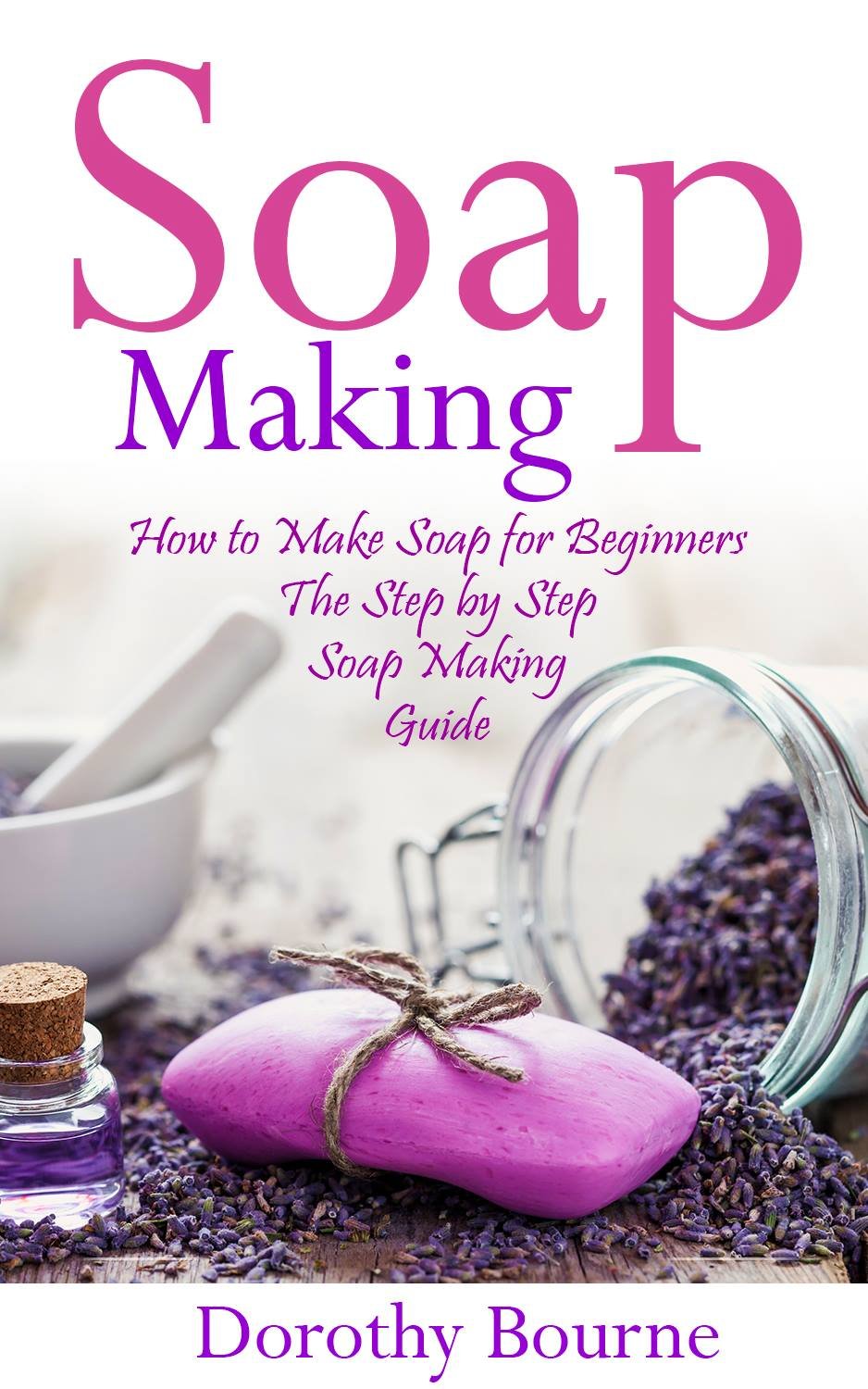 Soap Making How to Make Soap for Beginners The Step by Step Soap