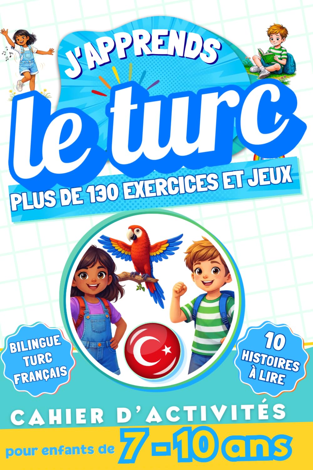 J'apprends le turc : Cahier d'activités bilingue pour enfants de 7 à 10 ans: Plus de 130 exercices et jeux, 10 histoires illustrées