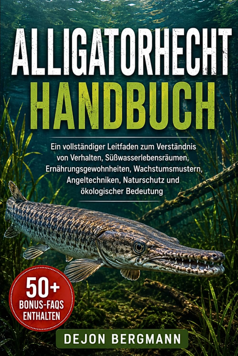ALLIGATORHECHT HANDBUCH: Ein vollständiger Leitfaden zum Verständnis von Verhalten, Süßwasserlebensräumen, Ernährungsgewohnheiten, Wachstumsmustern, ... Naturschutz und ökologischer Bedeutung