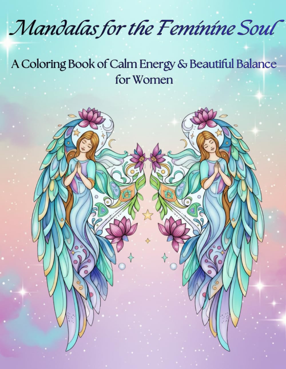 Mandalas for the Feminine Soul: A Coloring Book of Calm Energy & Beautiful Balance for Women